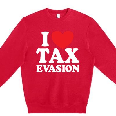 I Love Tax Evasion Funny Commit Tax Fraud I Love Tax Evasion Premium Crewneck Sweatshirt