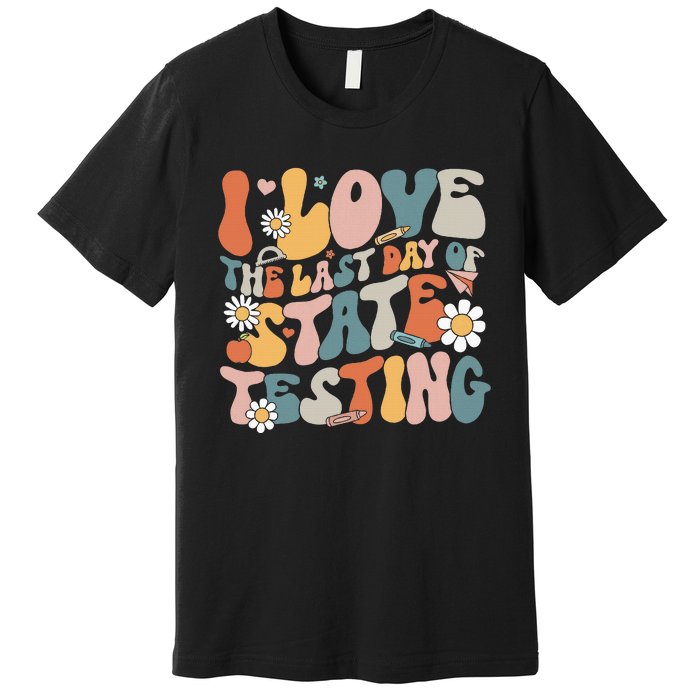 I Love The Last Day Of State Testing Staar Test Day Teachers Premium T-Shirt