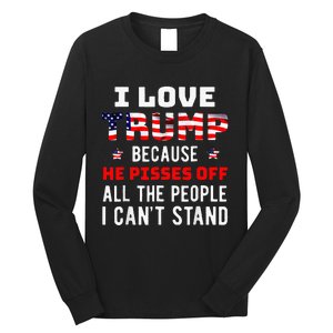 I Love Trump Because He Pisses Off The People I CanT Stand Long Sleeve Shirt