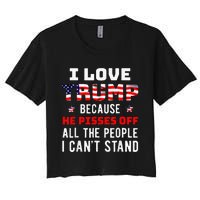 I Love Trump Because He Pisses Off The People I CanT Stand Women's Crop Top Tee