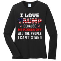 I Love Trump Because He Pisses Off The People I CanT Stand Ladies Long Sleeve Shirt