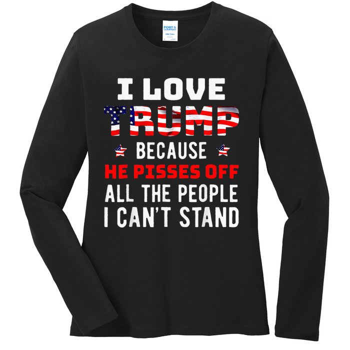 I Love Trump Because He Pisses Off The People I CanT Stand Ladies Long Sleeve Shirt