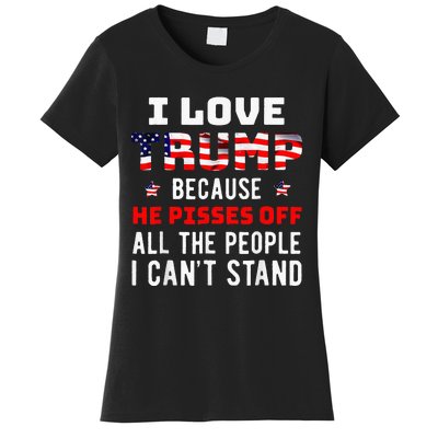 I Love Trump Because He Pisses Off The People I CanT Stand Women's T-Shirt