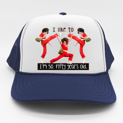 I Like To Kick Stretch And Kick IM 50 Fifty Years Old Trucker Hat