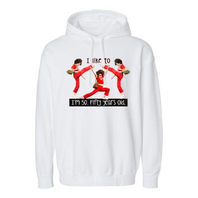 I Like To Kick Stretch And Kick IM 50 Fifty Years Old Garment-Dyed Fleece Hoodie