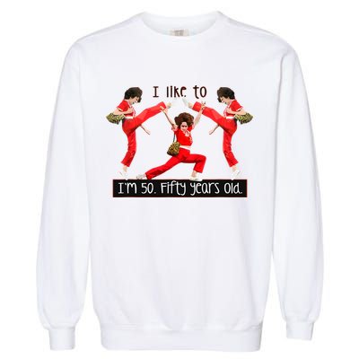 I Like To Kick Stretch And Kick IM 50 Fifty Years Old Garment-Dyed Sweatshirt
