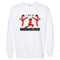 I Like To Kick Stretch And Kick IM 50 Fifty Years Old Garment-Dyed Sweatshirt