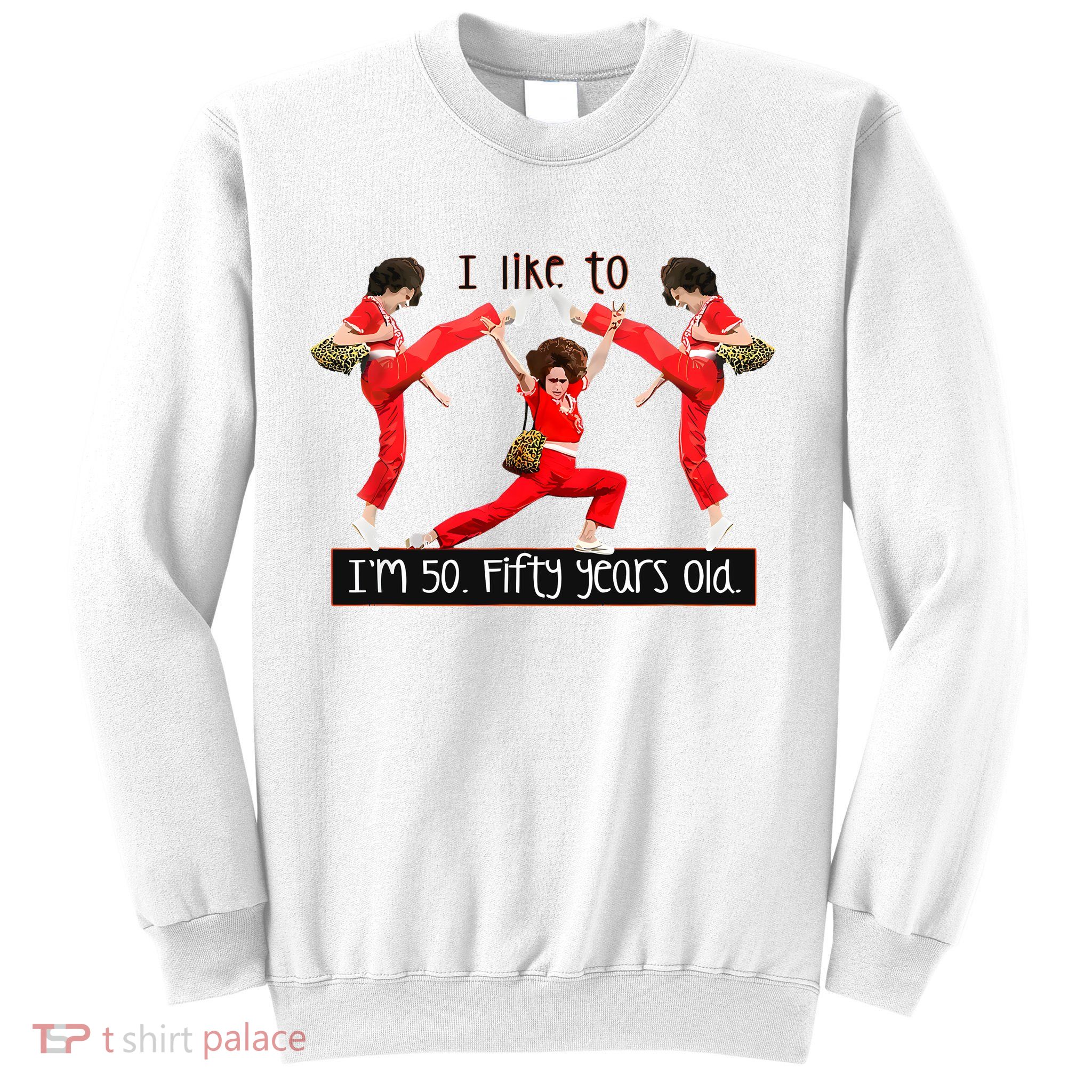 I Like To Kick Stretch And Kick IM 50 Fifty Years Old Sweatshirt