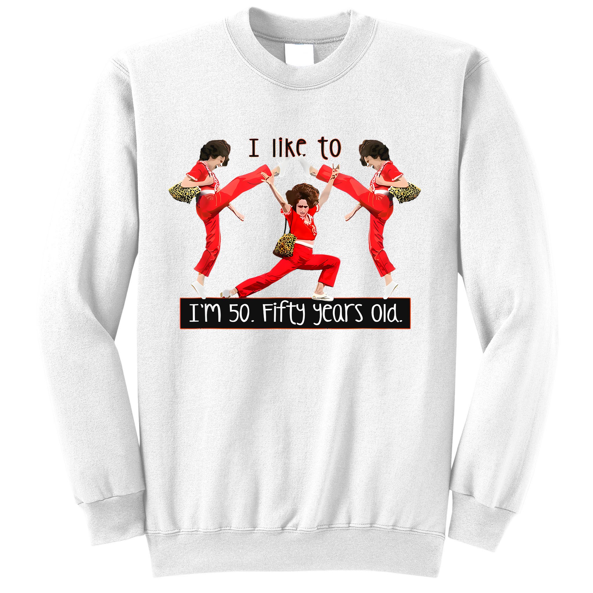 I Like To Kick Stretch And Kick IM 50 Fifty Years Old Sweatshirt