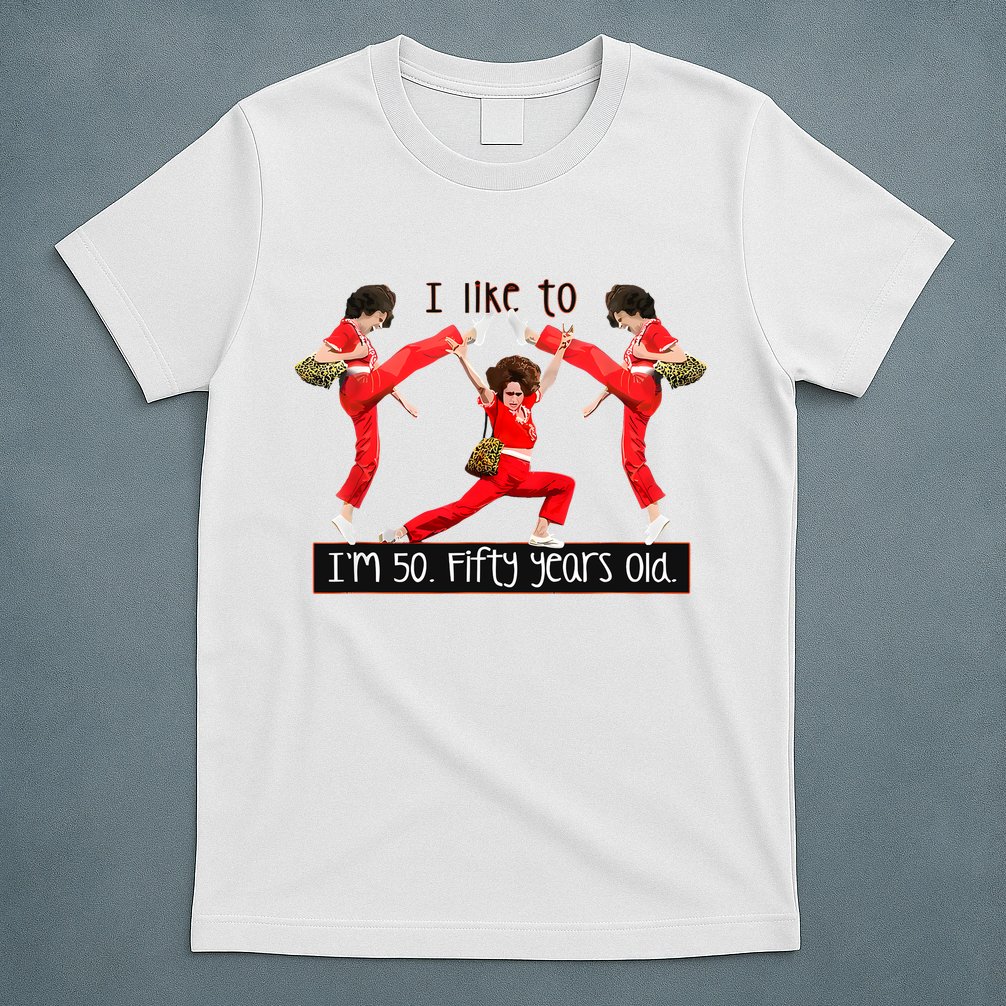 I Like To Kick Stretch And Kick IM 50 Fifty Years Old T-Shirt