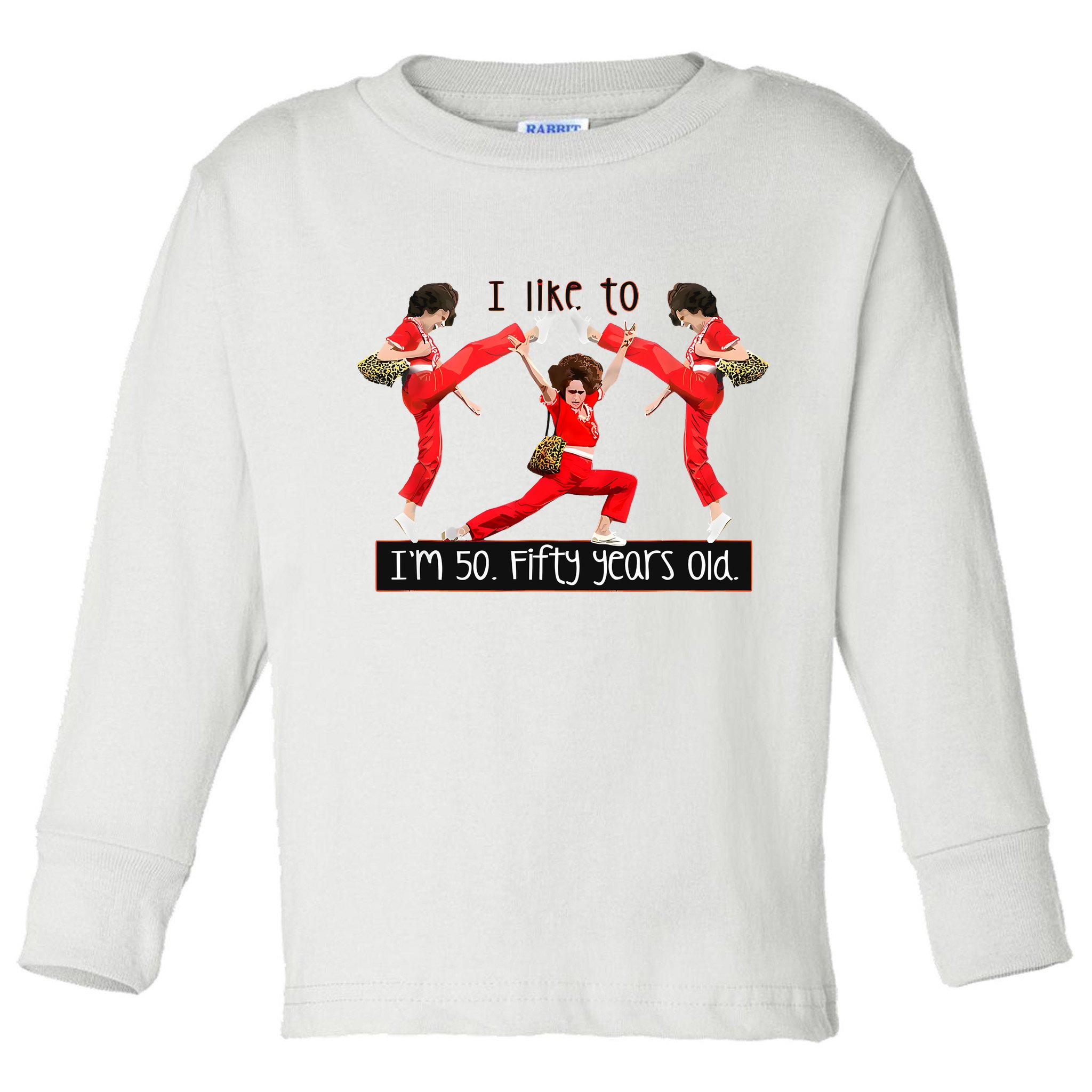 I Like To Kick Stretch And Kick IM 50 Fifty Years Old Toddler Long Sleeve Shirt