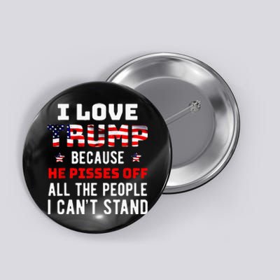 I Love Trump Because He Pisses Off The People I CanT Stand Button