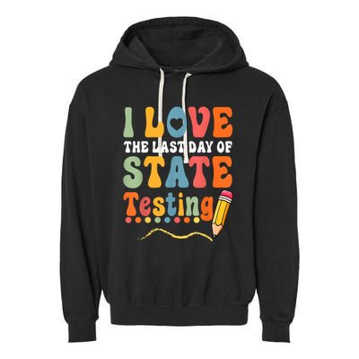 I Love The Last Day Of State Testing Do Your Best Testing Garment-Dyed Fleece Hoodie