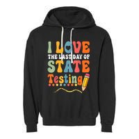 I Love The Last Day Of State Testing Do Your Best Testing Garment-Dyed Fleece Hoodie