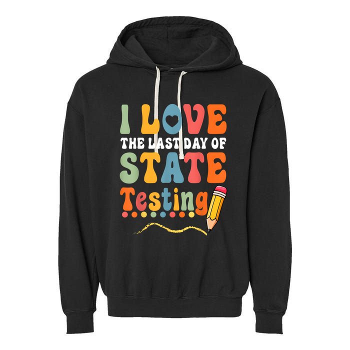 I Love The Last Day Of State Testing Do Your Best Testing Garment-Dyed Fleece Hoodie