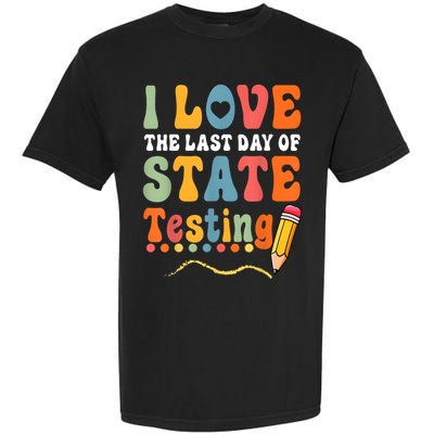 I Love The Last Day Of State Testing Do Your Best Testing Garment-Dyed Heavyweight T-Shirt