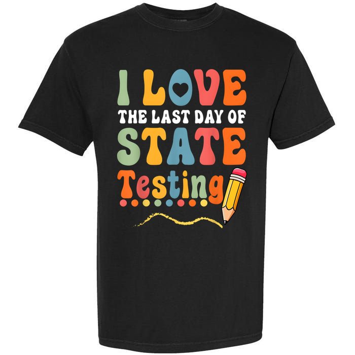I Love The Last Day Of State Testing Do Your Best Testing Garment-Dyed Heavyweight T-Shirt