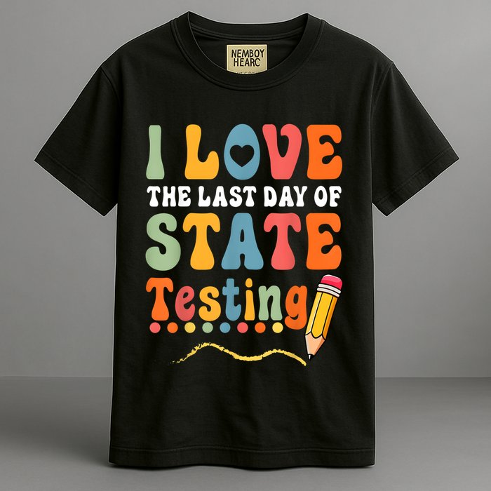 I Love The Last Day Of State Testing Do Your Best Testing Garment-Dyed Heavyweight T-Shirt