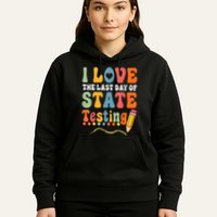 I Love The Last Day Of State Testing Do Your Best Testing Hoodie