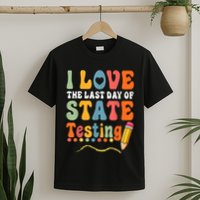 I Love The Last Day Of State Testing Do Your Best Testing T-Shirt
