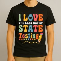 I Love The Last Day Of State Testing Do Your Best Testing T-Shirt