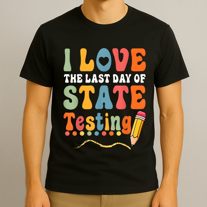 I Love The Last Day Of State Testing Do Your Best Testing T-Shirt