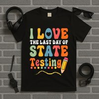 I Love The Last Day Of State Testing Do Your Best Testing T-Shirt
