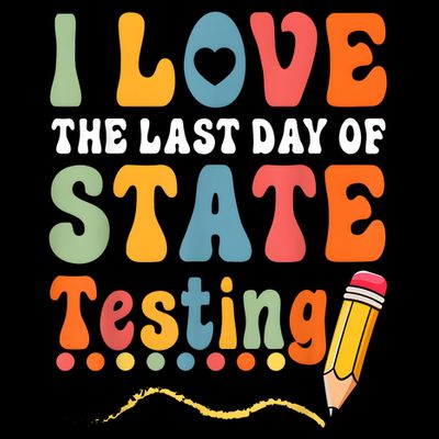 I Love The Last Day Of State Testing Do Your Best Testing T-Shirt
