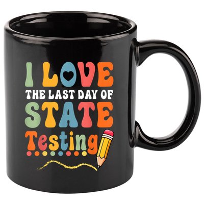 I Love The Last Day Of State Testing Do Your Best Testing 11oz C Handle Ceramic Mug