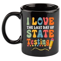 I Love The Last Day Of State Testing Do Your Best Testing 11oz C Handle Ceramic Mug