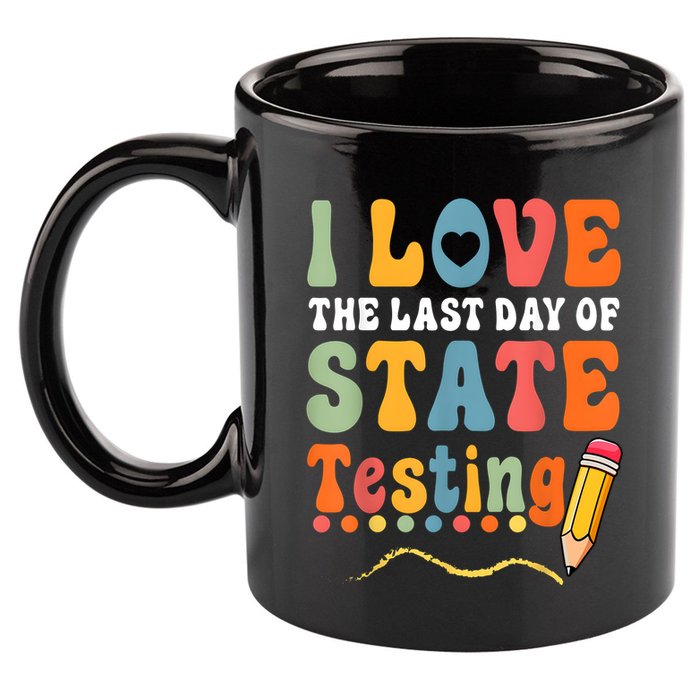 I Love The Last Day Of State Testing Do Your Best Testing 11oz C Handle Ceramic Mug