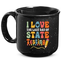 I Love The Last Day Of State Testing Do Your Best Testing 15oz Campfire Ceramic Mug