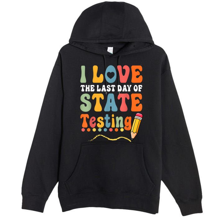 I Love The Last Day Of State Testing Do Your Best Testing Premium Pullover Hoodie
