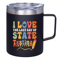 I Love The Last Day Of State Testing Do Your Best Testing 12oz Stainless Steel Coffee Mug