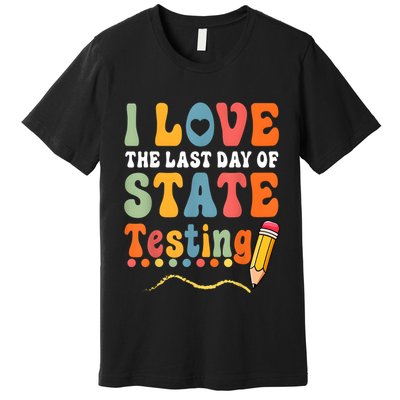 I Love The Last Day Of State Testing Do Your Best Testing Premium T-Shirt