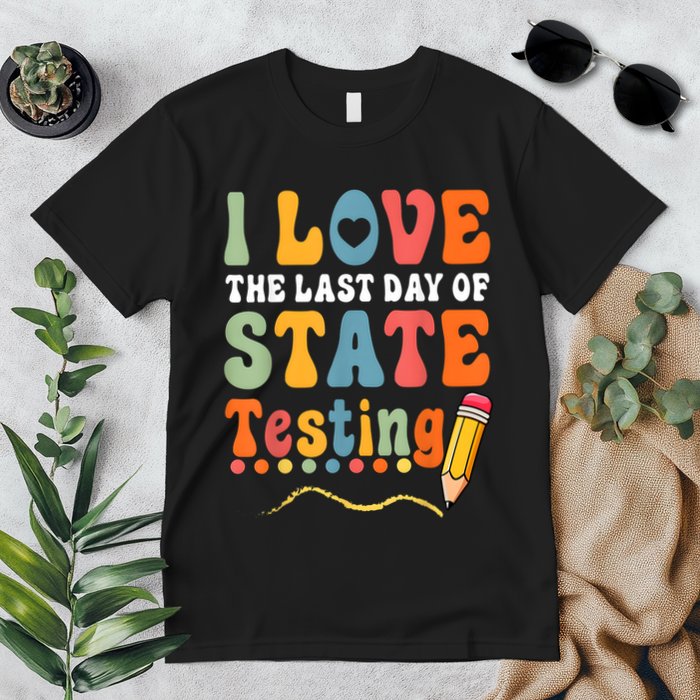 I Love The Last Day Of State Testing Do Your Best Testing Premium T-Shirt
