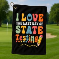 I Love The Last Day Of State Testing Do Your Best Testing Golf Towel