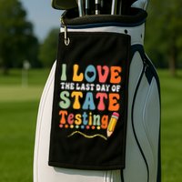 I Love The Last Day Of State Testing Do Your Best Testing Golf Towel