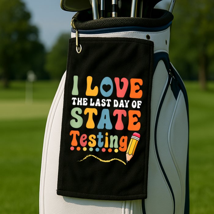 I Love The Last Day Of State Testing Do Your Best Testing Golf Towel