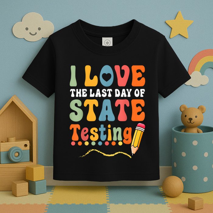 I Love The Last Day Of State Testing Do Your Best Testing Toddler T-Shirt