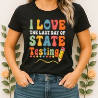 I Love The Last Day Of State Testing Do Your Best Testing Womens T-Shirt