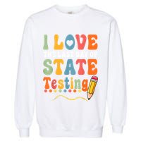I Love The Last Day Of State Testing Do Your Best Testing Garment-Dyed Sweatshirt
