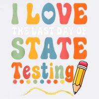 I Love The Last Day Of State Testing Do Your Best Testing Garment-Dyed Sweatshirt