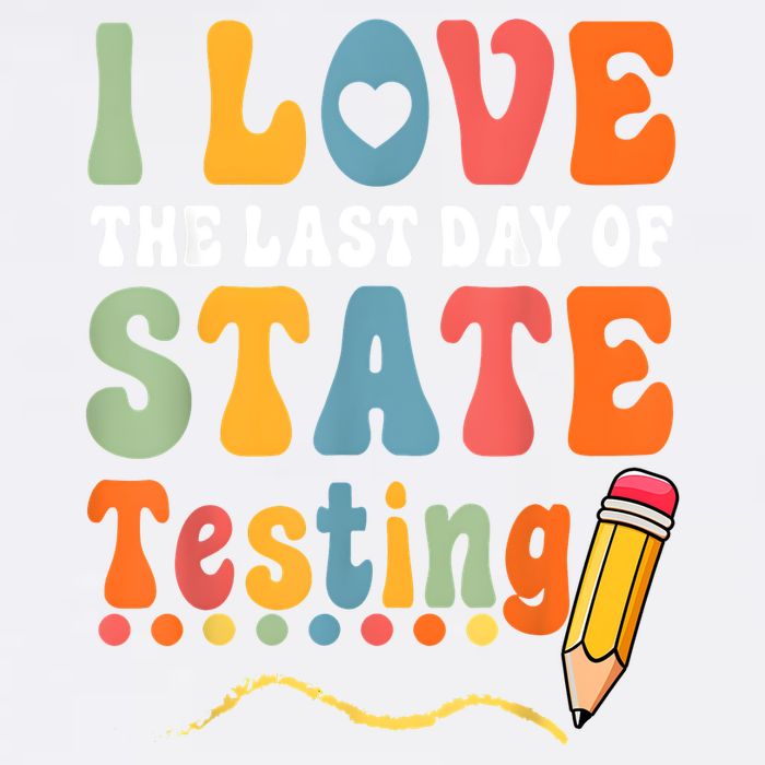 I Love The Last Day Of State Testing Do Your Best Testing Garment-Dyed Sweatshirt