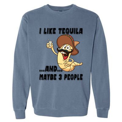 I Like Tequila And Maybe Three People Funny Tequila LoverS Gift Garment-Dyed Sweatshirt