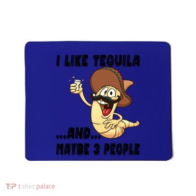 I Like Tequila And Maybe Three People Funny Tequila LoverS Gift Mousepad