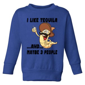 I Like Tequila And Maybe Three People Funny Tequila LoverS Gift Toddler Sweatshirt