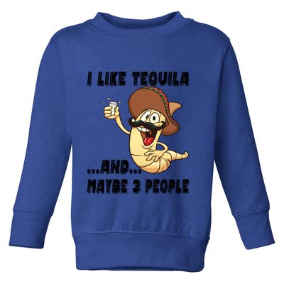 I Like Tequila And Maybe Three People Funny Tequila LoverS Gift Toddler Sweatshirt