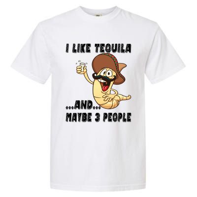 I Like Tequila And Maybe Three People Funny Tequila LoverS Gift Garment-Dyed Heavyweight T-Shirt