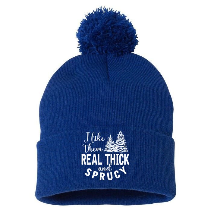 I Like Them Real Thick And Sprucy Christmas Trees Funny Xmas Gift Pom Pom 12in Knit Beanie